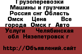 Грузоперевозки.Машины и грузчики.Россия.снг,Область.Омск. › Цена ­ 1 - Все города, Омск г. Авто » Услуги   . Челябинская обл.,Нязепетровск г.